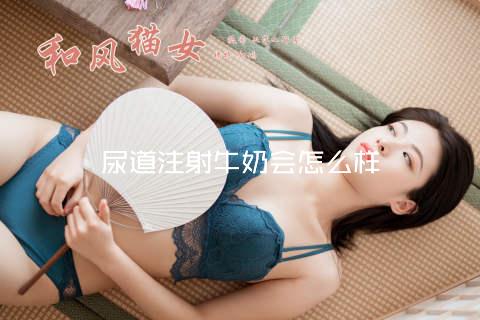 尿道注射牛奶会怎么样